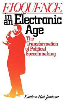 portada Eloquence in an Electronic Age: The Transformation of Political Speechmaking (in English)