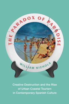 portada The Paradox of Paradise: Creative Destruction and the Rise of Urban Coastal Tourism in Contemporary Spanish Culture (in English)