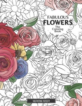 portada Fabulous Flowers: The Coloring Book: Relax And Color In 30 Beautiful Illustrations Of Bloom, Bouquets, Garden Flowers, Floral Patterns A (in English)