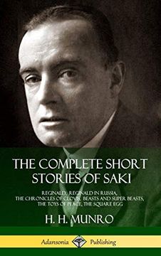 portada The Complete Short Stories of Saki: Reginald, Reginald in Russia, the Chronicles of Clovis, Beasts and Super Beasts, the Toys of Peace, the Square egg (Hardcover) 