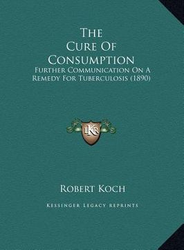 portada the cure of consumption: further communication on a remedy for tuberculosis (1890)