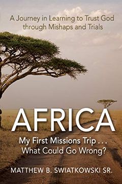 portada Africa: My First Missions Trip. What Could go Wrong? A Journey in Learning to Trust god Through Mishaps and Trials (en Inglés)
