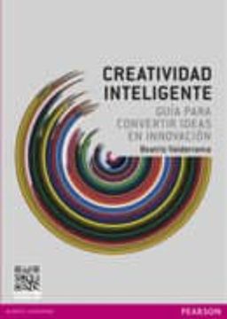 portada Creatividad Inteligente: Guía Para Convertir Idieas en Innovación: Creatividad Inteligente (in Spanish)