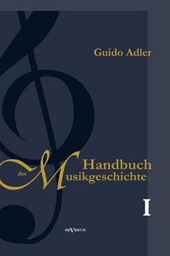 portada Handbuch der Musikgeschichte, Bd. 1: Mit vielen Notenbeispielen und Abbildungen zur Geschichte der Notenschrift, der Musikinstrumente, der Operndarste (in German)
