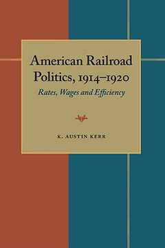 portada american railroad politics, 1914-1920: rates, wages and efficiency (en Inglés)