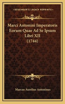portada Marci Antonini Imperatoris Eorum Quae Ad Se Ipsum Libri XII (1744) (en Latin)