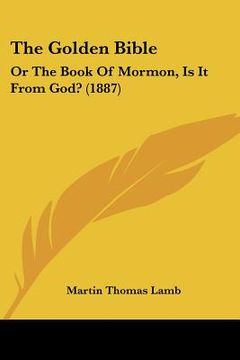 portada the golden bible: or the book of mormon, is it from god? (1887) (in English)