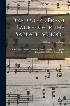 portada Bradbury's Fresh Laurels for the Sabbath School: a New and Extensive Collection of Music and Hymns Prepared Expressly for Sabbath Schools, Etc. (in English)