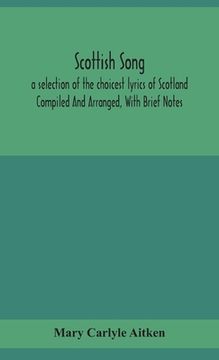 portada Scottish song, a selection of the choicest lyrics of Scotland Compiled And Arranged, With Brief Notes (in English)
