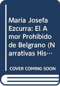 portada Maria Josefa Ezcurra: El Amor Prohibido de Belgrano (Narrativas Historicas) (Spanish Edition)