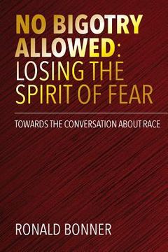 portada No Bigotry Allowed: Losing the Spirit of Fear: Towards the Conversation about Race (en Inglés)