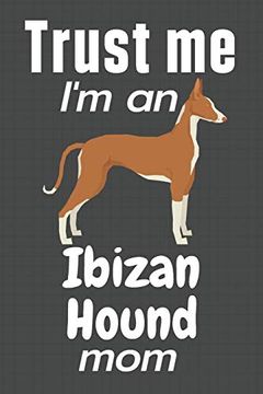 portada Trust me, i'm an Ibizan Hound Mom: For Ibizan Hound dog Fans (en Inglés)