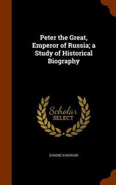 portada Peter the Great, Emperor of Russia; a Study of Historical Biography (en Inglés)