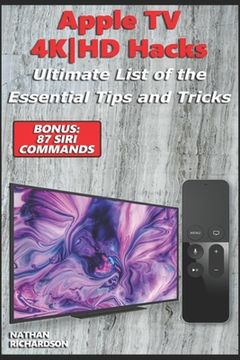 portada Apple TV 4K-HD Hacks - Ultimate List of the Essential Tips and Tricks (Bonus: 87 Siri Commands) (en Inglés)