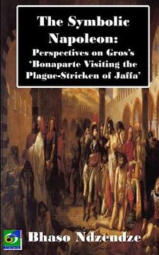 portada The Symbolic Napoleon: Perspectives on Gros's 'Bonaparte Visiting the Plague-Stricken of Jaffa' (en Inglés)