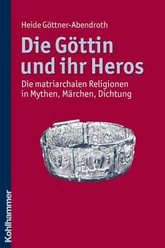 portada Die Gottin Und Ihr Heros: Die Matriarchalen Religionen in Mythen, Marchen, Dichtung (en Alemán)