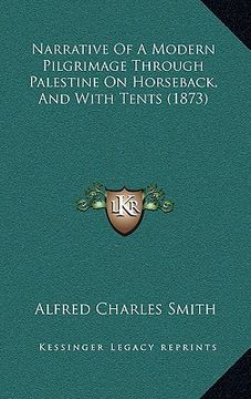 portada narrative of a modern pilgrimage through palestine on horseback, and with tents (1873) (en Inglés)