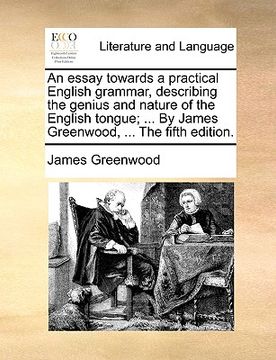 portada an essay towards a practical english grammar, describing the genius and nature of the english tongue; ... by james greenwood, ... the fifth edition.