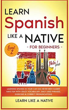portada Learn Spanish Like a Native for Beginners - Level 2: Learning Spanish in Your car has Never Been Easier! Have fun With Crazy Vocabulary, Daily Used. Pronunciations (2) (Spanish Language Lessons) (en Inglés)