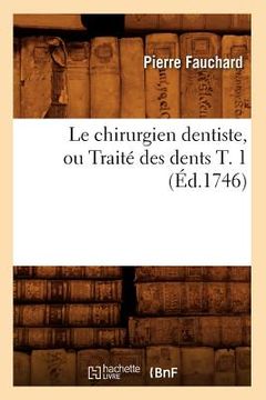 portada Le Chirurgien Dentiste, Ou Traité Des Dents T. 1 (Éd.1746) (in French)