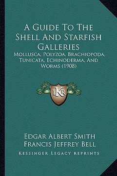 portada a guide to the shell and starfish galleries: mollusca, polyzoa, brachiopoda, tunicata, echinoderma, and worms (1908)