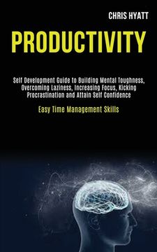 portada Productivity: Self Development Guide to Building Mental Toughness, Overcoming Laziness, Increasing Focus, Kicking Procrastination an (en Inglés)