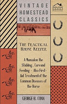 portada The Practical Horse Keeper - a Manual on the Stabling, Care and Feeding - Also First-Aid Treatment of the Common Diseases of the Horse (en Inglés)