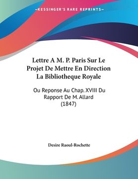portada Lettre A M. P. Paris Sur Le Projet De Mettre En Direction La Bibliotheque Royale: Ou Reponse Au Chap. XVIII Du Rapport De M. Allard (1847) (en Francés)