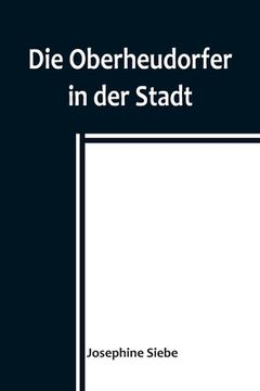 portada Die Oberheudorfer in der Stadt; Allerlei heitere Geschichten von den Oberheudorfer Buben und Mädeln (in German)