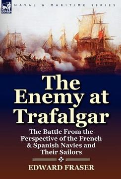 portada the enemy at trafalgar: the battle from the perspective of the french & spanish navies and their sailors (en Inglés)