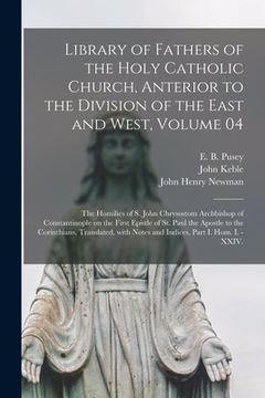 portada Library of Fathers of the Holy Catholic Church, Anterior to the Division of the East and West, Volume 04: The Homilies of S. John Chrysostom Archbisho (en Inglés)