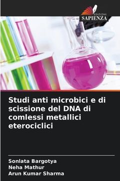 portada Studi anti microbici e di scissione del DNA di comlessi metallici eterociclici (en Italiano)