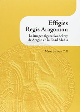 portada Effigies Regis Aragonum. La imagen figurativa del rey de Aragón en la Edad Media