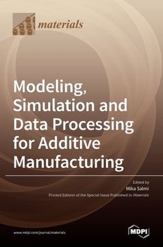 portada Modeling, Simulation and Data Processing for Additive Manufacturing (en Inglés)