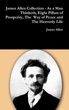 portada James Allen Collection - as a man Thinketh, Eight Pillars of Prosperity, the way of Peace and the Heavenly Life (in English)