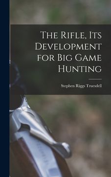 portada The Rifle, Its Development for Big Game Hunting (en Inglés)