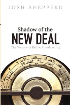 portada Shadow of the new Deal: The Victory of Public Broadcasting (The History of Media and Communication) (en Inglés)