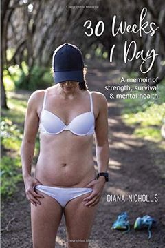 portada 30 Weeks 1 Day: A Memoir of Strength, Survival and Mental Health (in English)