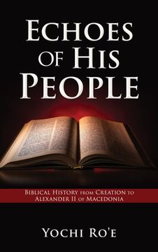 portada Echoes of His People: Biblical History from Creation to Alexander II of Macedonia (en Inglés)