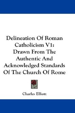 portada delineation of roman catholicism v1: drawn from the authentic and acknowledged standards of the church of rome