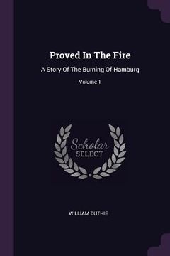 portada Proved In The Fire: A Story Of The Burning Of Hamburg; Volume 1 (en Inglés)