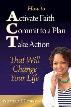 portada How to Activate Faith Commit to a Plan Take Action: That Will Change Your Life (en Inglés)