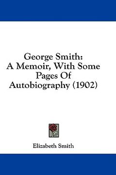 portada george smith: a memoir, with some pages of autobiography (1902) (en Inglés)
