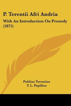 portada p. terentii afri andria: with an introduction on prosody (1875) (en Inglés)
