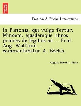 portada In Platonis, Qui Vulgo Fertur, Minoem, Ejusdemque Libros Priores de Legibus Ad ... Frid. Aug. Wolfium ... Commentabatur A. Bo Ckh. (en Latin)