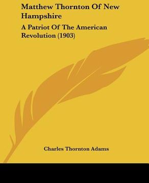 portada matthew thornton of new hampshire: a patriot of the american revolution (1903) (en Inglés)
