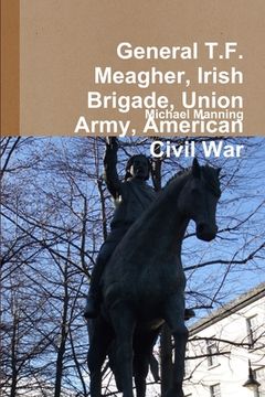 portada General T.F. Meagher, Irish Brigade, Union Army, American Civil War (en Inglés)
