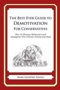 portada The Best Ever Guide to Demotivation for Conservatives: How To Dismay, Dishearten and Disappoint Your Friends, Family and Staff (in English)