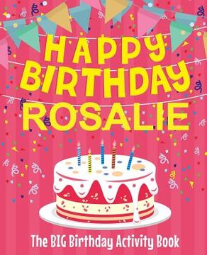 portada Happy Birthday Rosalie - The Big Birthday Activity Book: (Personalized Children's Activity Book) (en Inglés)