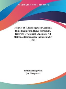 portada Henrici Et Jani Hoogeveen Carmina Illius Elegiacum, Hujus Heroicum, Referens Orationem Soaemidis Ad Matronas Romanas De Sexu Muliebri (1771) (en Latin)